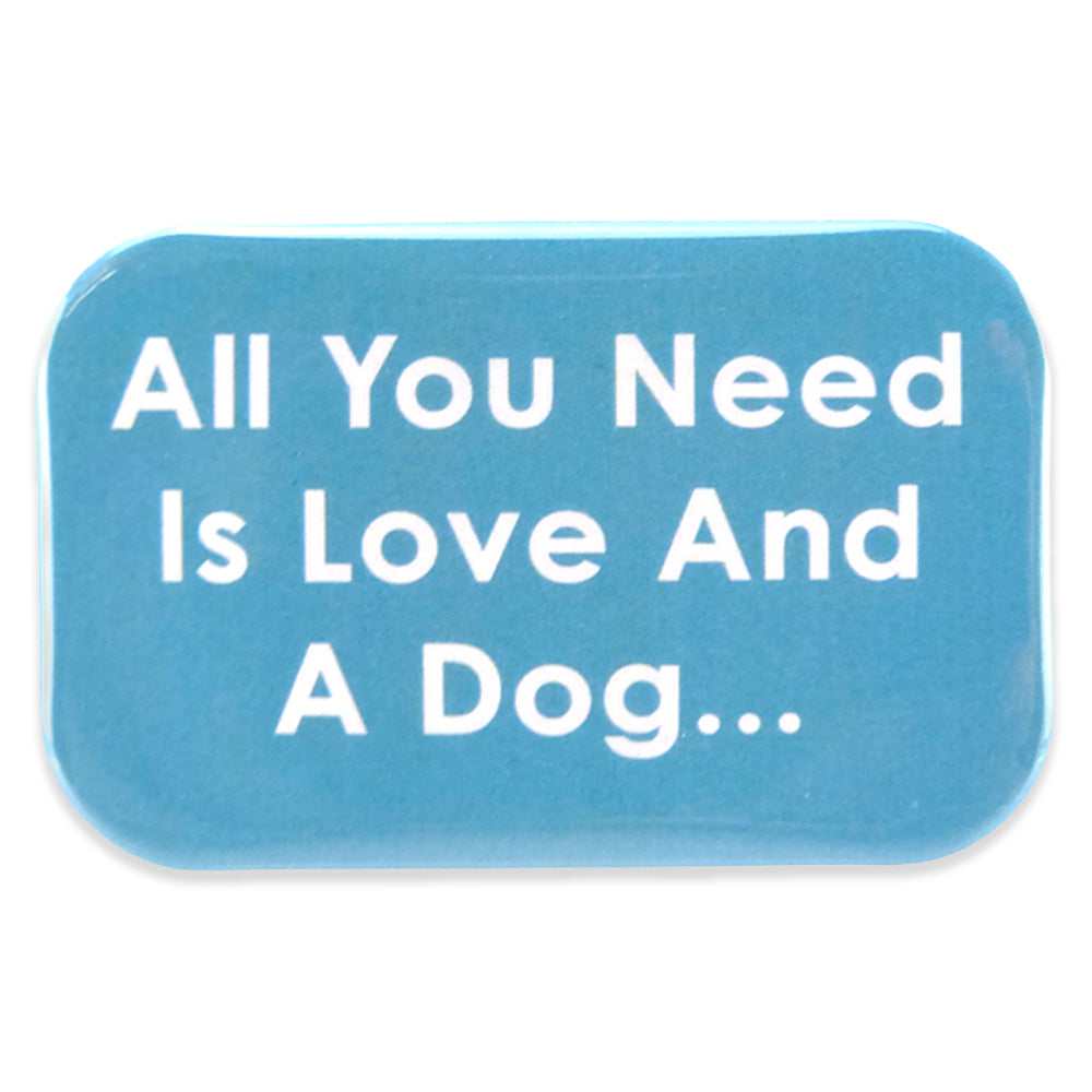 All you need is love and a dog... | Magnet | Cracker Filler | Mini Gift
