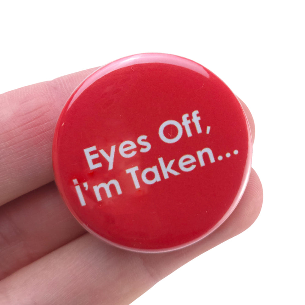 Eyes Off, I'm Taken | 38mm Button Pin Badge | Little Gift | Cracker Filler